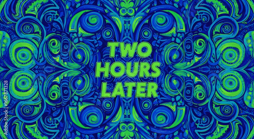 The phrase 'TWO HOURS LATER' in bright green on a complex, symmetrical blue and green ornamental design.