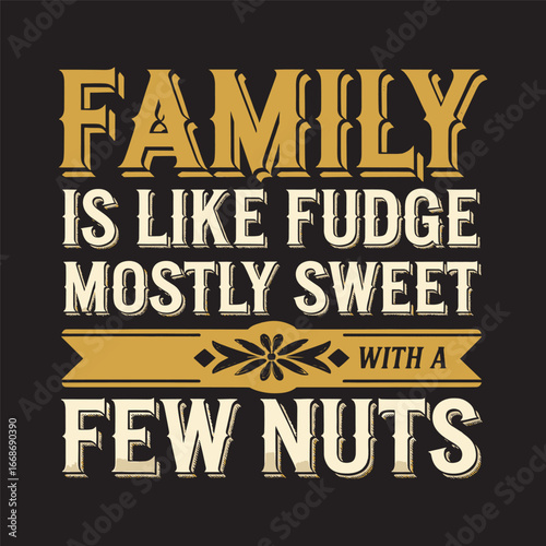 "Family is Like Fudge, Mostly Sweet with a Few Nuts." Funny and Relatable Quote Typography. Vector Illustration.