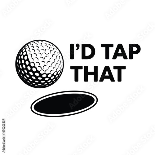 Funny I'd Tap That golf pun vector graphic design featuring a golf ball and hole, a humorous illustration for golfers with a witty sense of humor