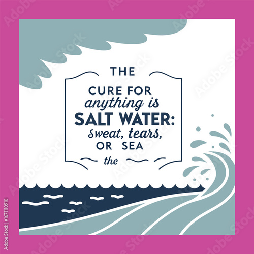 Inspirational typography art with the phrase “The cure for anything is salt water – sweat, tears, or the sea,” reminding us of healing through effort, emotion, and nature.
