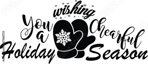 Black and white holiday greeting: "Wishing You a Cheerful Holiday Season," with mittens and snowflakes, creating a festive, joyful, and wintery ambiance.
