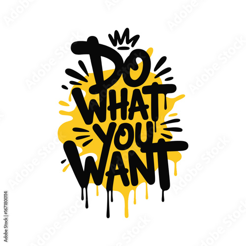 'Do What You Want' motivational graffiti slogan with dripping yellow paint. An energetic and inspiring urban streetwear typography design vector illustration.