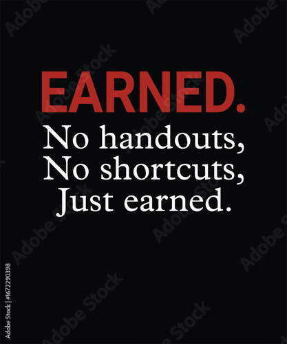EARNED. No handouts, no shortcuts, just earned. Motivational quote design