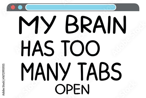 My Brain Has Too Many Tabs Open text in browser window on white background mind thinking