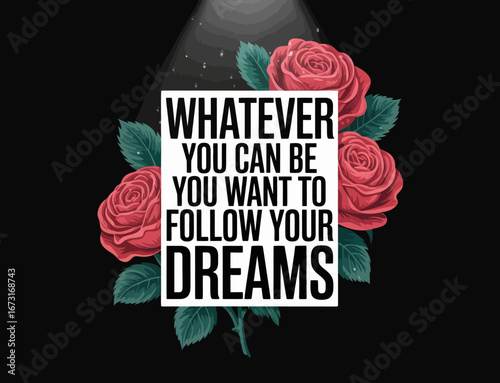 A striking composition showcasing a bold motivational quote surrounded by lush roses, creating a powerful visual message that encourages following one's dreams.