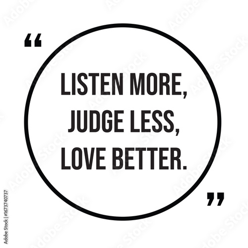 Listen more, judge less, love better, inspirational quotes, motivational quotes typography positive quote lettering illustration design