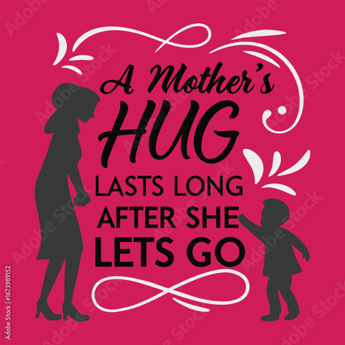 A heartfelt typography design featuring the phrase “A mother’s hug lasts long after she lets go,” with warm, flowing fonts that evoke love, comfort, and lasting care.
