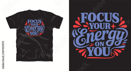 Focus your energy on you– motivational typography t-shirt design inspiring hustle mindset, confidence, and determination, perfect for fitness lovers and daily motivation apparel