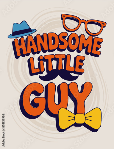 A charming colorful typography artwork that celebrates individuality with the phrase 'Handsome Little Guy' and accessories that add a touch of humor and style.