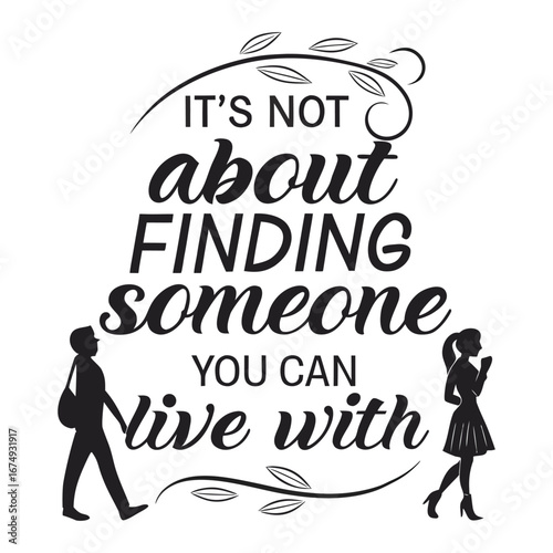 "It's-not-about-finding-someone-you-can-live typography captures the essence of love as finding someone you can't imagine living without, in stylish, expressive lettering."
