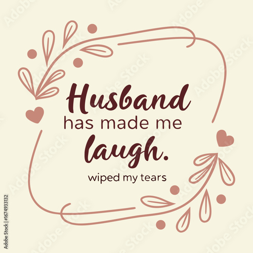 A heartfelt typography design celebrating love and laughter, showing how my husband’s humor and care bring joy, wipe away tears, and warm every moment together.
