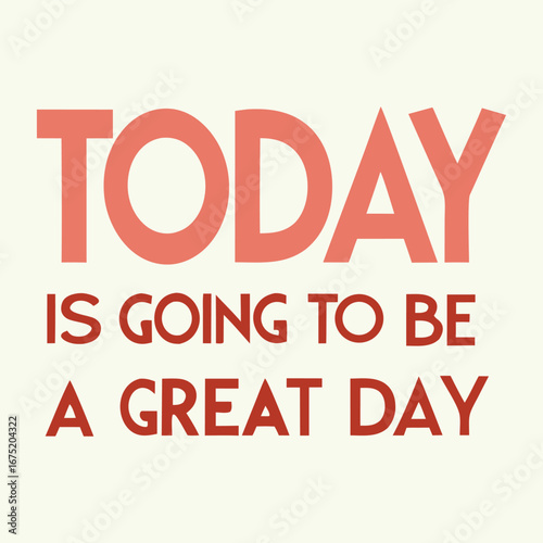 Bright, uplifting typography reading "Today is Going to Be a Great Day," featuring cheerful fonts and vibrant colors that inspire positivity and motivation.
