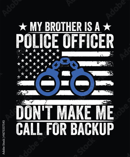 MY BROTHER IS A POLICE OFFICER DON'T MAKE ME CALL FOR BACKUP TSHIRT DESIGN