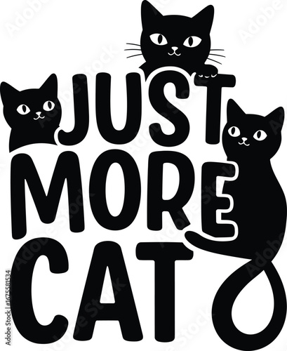 Black-and-white vector design of the phrase "JUST MORE CAT" surrounded by three cute cat illustrations, perfect for cat lovers' apparel, mugs, and home decor, capturing a fun, minimalist, and feline.