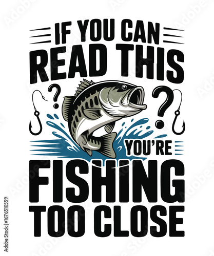 If you can read this fishing you’re too close