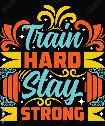 Train Hard Stay Strong – Motivational Gym Workout Graphic Design, Fitness Quote T-Shirt, Gym Graphic Art, Unique Gym T-shirt Design, Workout Typography Vector, Gym Typography T-shirt Design