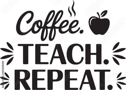 A humorous and relatable design for teachers: Coffee, Teach, Repeat.

