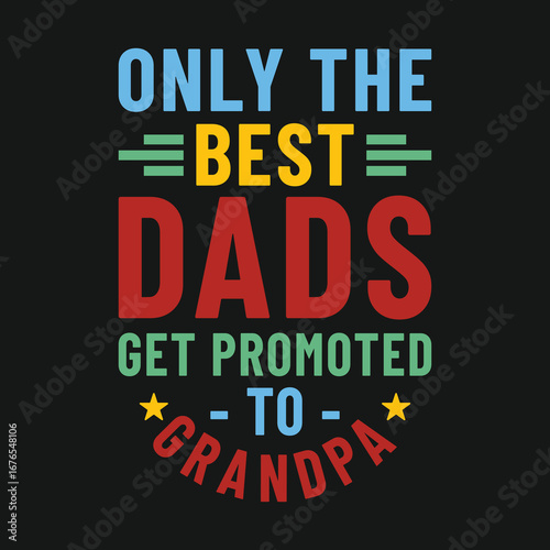 Only the best dad get promoted to grandpa t shirt design. Dad Typography Vector Design, Father's Day Typography T shirt Design
