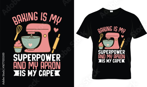 Baking Is My Superpower And My Apron Is My Cape T-Shirt – Funny Baking Lover Tee, Baker Gift Shirt, Pastry Chef Apparel