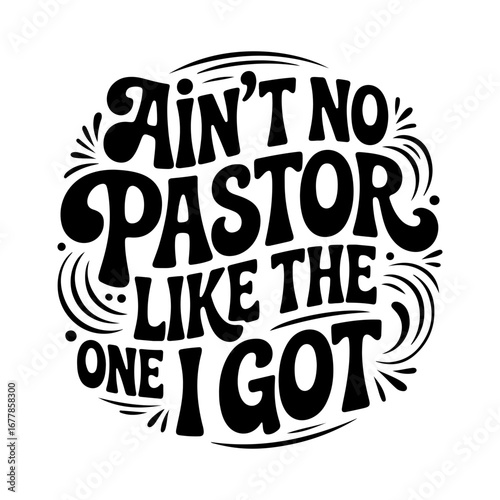 Ain't No Pastor Like The One I Got. Vector Design Isolated on White Background