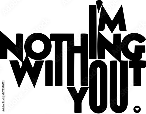 Bold statement expressing deep affection I'm nothing without you love confession design