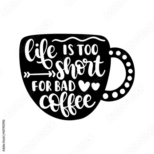 Black silhouette of a coffee cup containing white cursive text "Life is too short for bad coffee," with a dotted handle, on white.
