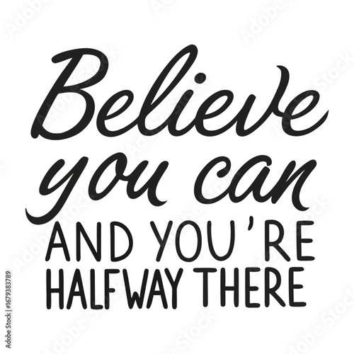 "Bold, inspiring typography declaring 'Believe you can and you're halfway there,' motivating confidence and perseverance with clean, uplifting letter design."

