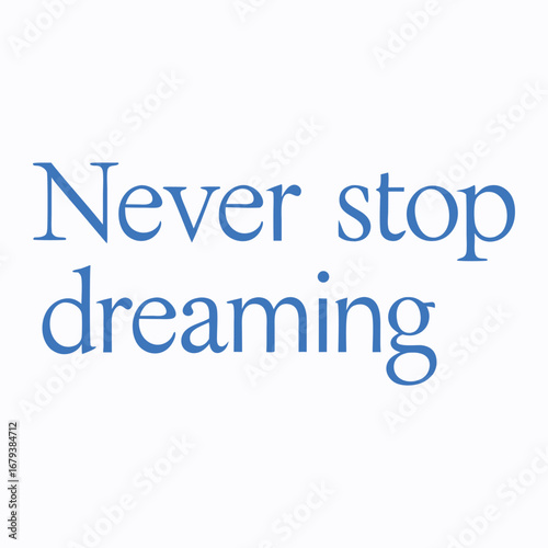 "Never Stop Dreaming" typography inspires hope and ambition with bold, flowing letters that encourage chasing goals, embracing imagination, and believing in endless possibilities.
