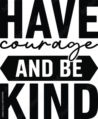 Have Courage And Be Kind SVG design featuring elegant script typography with a modern, uplifting style. Perfect for inspirational t-shirts, mugs, tote bags, posters, and digital projects. 