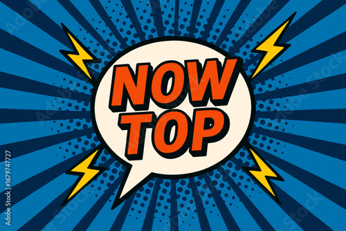 NOW TOP eye catching high contrast flat vector speech bubble with the text 'NOW TOP' inside bold orange letters surrounded by lightning bolts placed on strong blue burst background with.