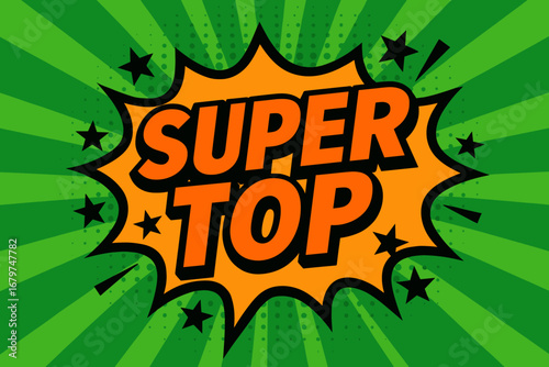 SUPER TOP impactful dynamic flat vector speech bubble with the text 'SUPER TOP' inside bold orange letters with black outline surrounded by stars and arrows placed on fresh green burst with.