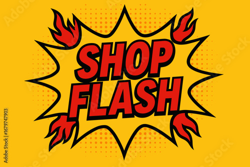 SHOP FLASH comic burst punchy flat vector speech bubble with the text 'SHOP FLASH' inside bold red letters outlined in black surrounded by flame accents placed on bright burst with halftone.