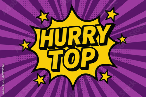 HURRY TOP bold loud flat vector speech bubble with the text 'HURRY TOP' inside bold letters with black outline surrounded by shiny stars placed on vibrant purple burst with halftone rays.