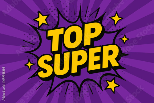 TOP SUPER bold loud flat vector speech bubble with the text 'TOP SUPER' inside bold letters with black outline surrounded by shiny stars placed on vibrant purple burst with halftone rays.