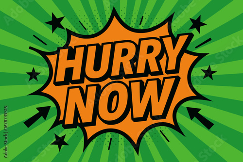 HURRY NOW impactful dynamic flat vector speech bubble with the text 'HURRY NOW' inside bold orange letters with black outline surrounded by stars and arrows placed on fresh green burst with.