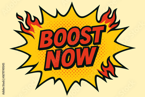 BOOST NOW comic burst punchy flat vector speech bubble with the text 'BOOST NOW' inside bold red letters outlined in black surrounded by flame accents placed on bright burst with halftone.