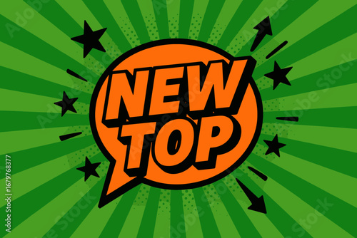 NEW TOP impactful dynamic flat vector speech bubble with the text 'NEW TOP' inside bold orange letters with black outline surrounded by stars and arrows placed on fresh green burst with.