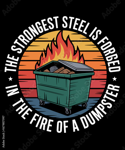 The Strongest Steel is Forged in the Fire of a Dumpster