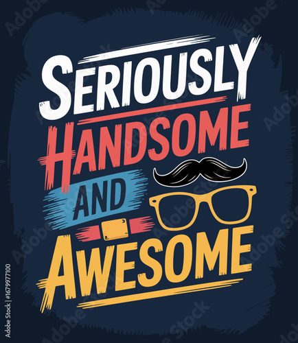 A fun and vibrant design featuring the text 'Seriously Handsome and Awesome' with graphic elements, representing confidence and a playful attitude towards life.