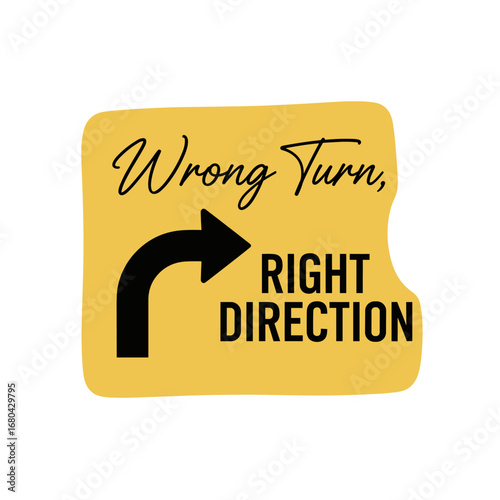 Wrong Turn, Right Direction. Inspirational quote on a yellow sign with a turn arrow. Motivational message for life journey and making mistakes.