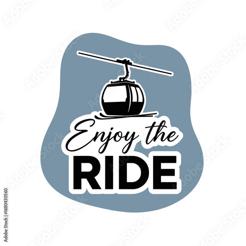Enjoy the RIDE. Ski lift gondola vector illustration with motivational quote for winter sports and mountain adventure.