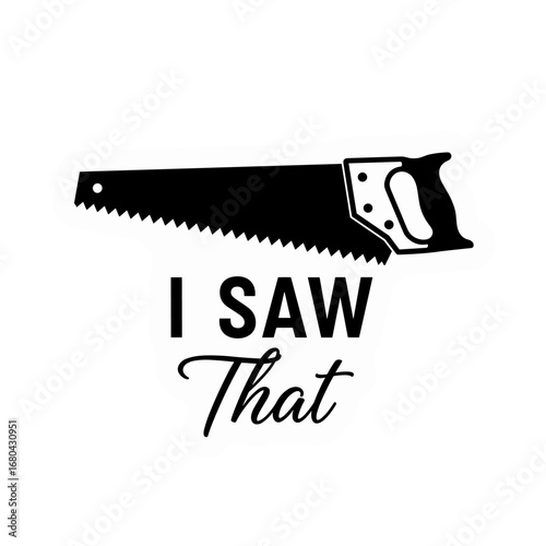 I SAW That. Funny pun with a handsaw tool illustration. Humorous woodworking quote design for a carpenter or handyman.