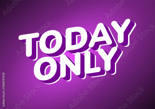 Bold text saying TODAY ONLY in a modern, three dimensional style on a vibra