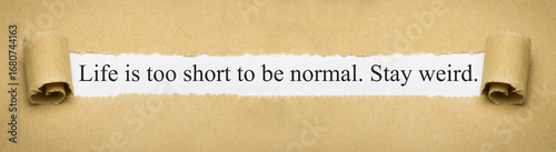Photos Life is too short to be normal. Stay weird.