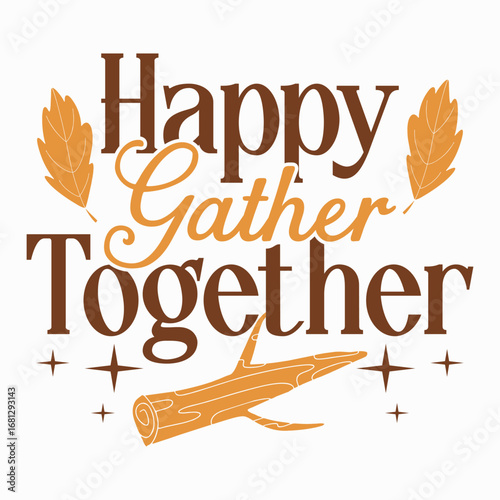 Happy gather together, Friendsgiving celebration typography design, Autumn harvest session lettering art, Happy Thanksgiving quotes vector graphic, Grateful and thankful fall t-shirt print