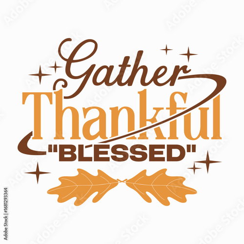 Gather thankful blessed, Friendsgiving celebration typography design, Autumn harvest session lettering art, Happy Thanksgiving quotes vector graphic, Grateful and thankful fall t-shirt print
