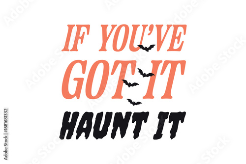 If You've Got It, Haunt It" Funny Sassy Halloween Quote Typography T shirt Design