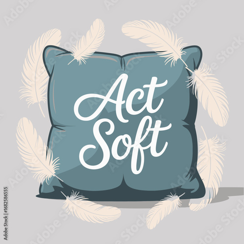 A plush teal pillow with the words act soft written in elegant white script surrounded by floating soft feathers conveying comfort and gentleness