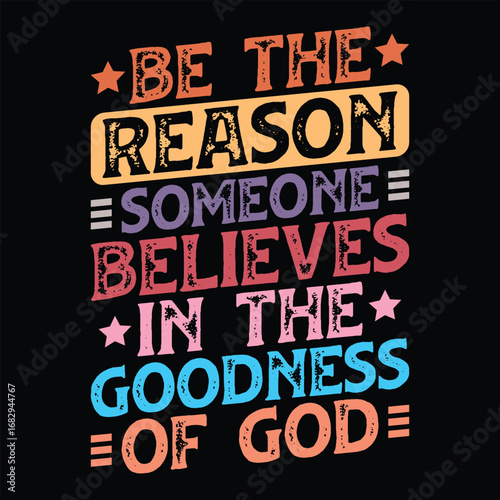 Be the Reason someone believes in the goodness of god