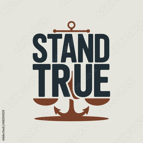 Stand true typography with anchor and scales of justice symbolizing strength integrity and fair judgment